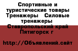 Спортивные и туристические товары Тренажеры - Силовые тренажеры. Ставропольский край,Пятигорск г.